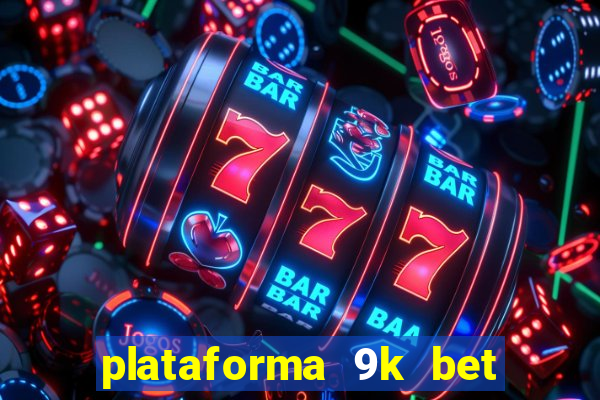 plataforma 9k bet paga mesmo